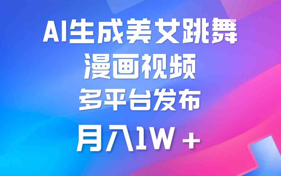 （9789期）利用AI把美女跳舞视频制作漫画，纯原创，不违规。月入1W+-柚子网创