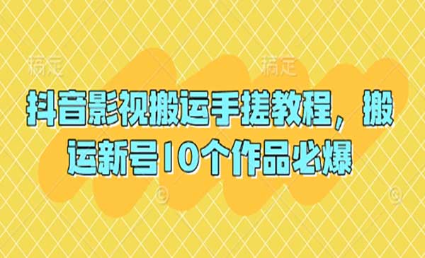 抖音影视搬运教程，作品必爆-柚子网创