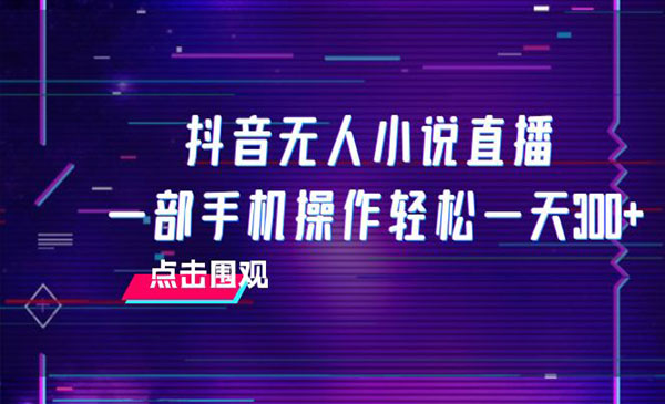 抖音小说无人直播项目，手机可操作-柚子网创