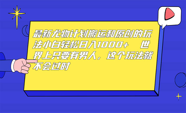 尤物计划搬运和原创玩法，日入1000+-柚子网创