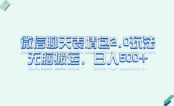 微信表情包2.0玩法，无脑搬运，日入500+-柚子网创