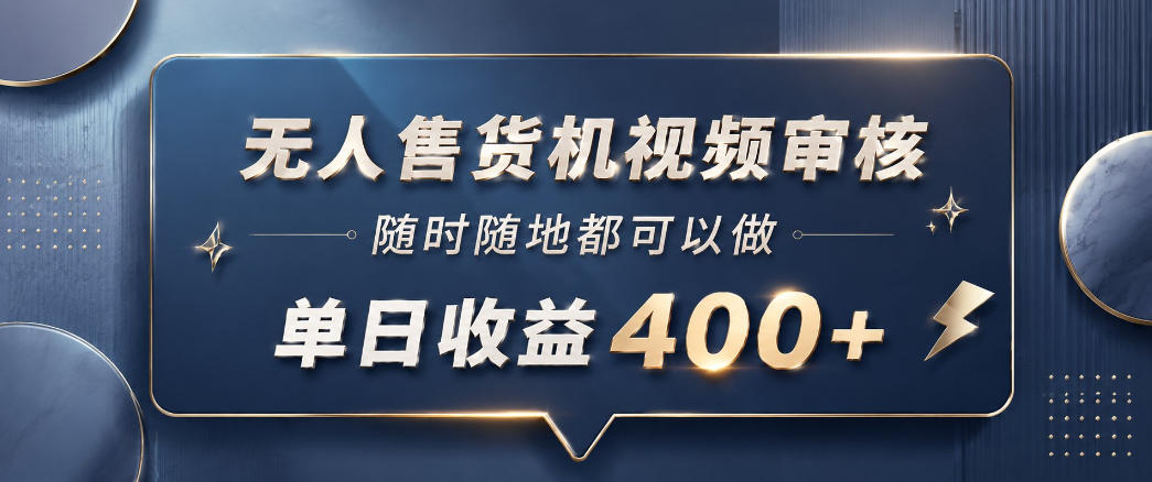 无人售货机视频审核，一部手机随时随地都可以做，10秒一单，单日收益400+【揭秘】-柚子网创