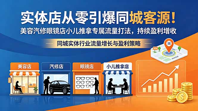 实体店从零引爆同城客源！美容汽修眼镜店小儿推拿专属流量打法，持续盈利增收-柚子网创