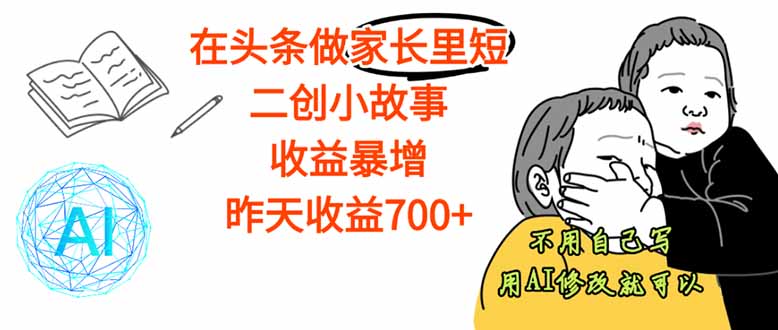 【劲爆】在头条做家长里短二创小故事，收益暴增，这个月我已经赚了1.5W+-柚子网创