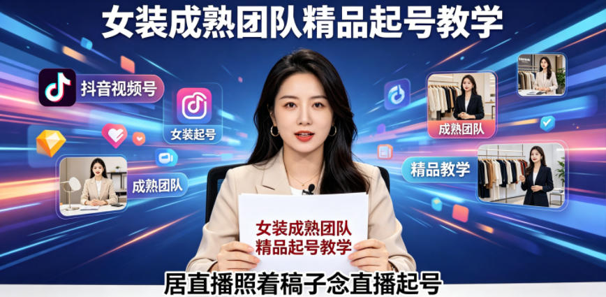 抖音视频号绿幕直播，女装成熟团队打造精品起号教学，居直播照着稿子念直播起号-柚子网创