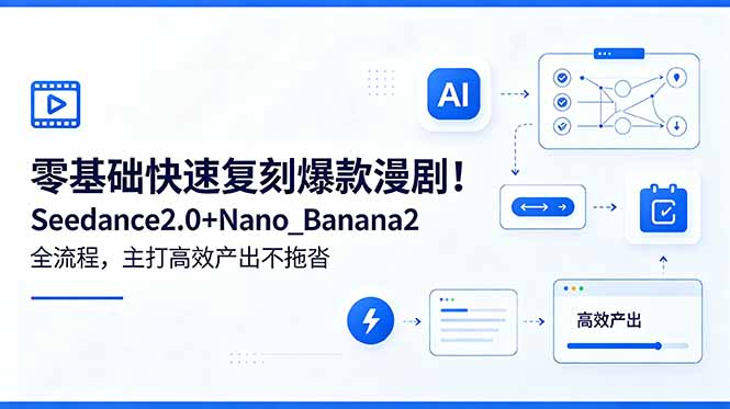 零基础快速复刻爆款漫剧！Seedance2.0+Nano_Banana2全流程，主打高效产出不拖沓-柚子网创