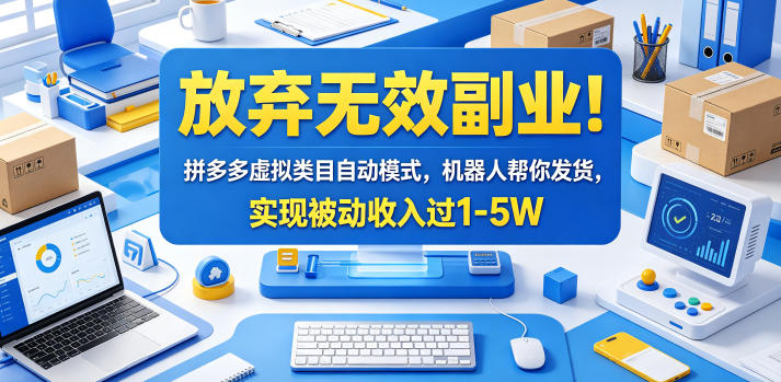 放弃无效副业！拼多多虚拟类目自动模式，机器人帮你发货，实现被动收入过1-5W【揭秘】-柚子网创