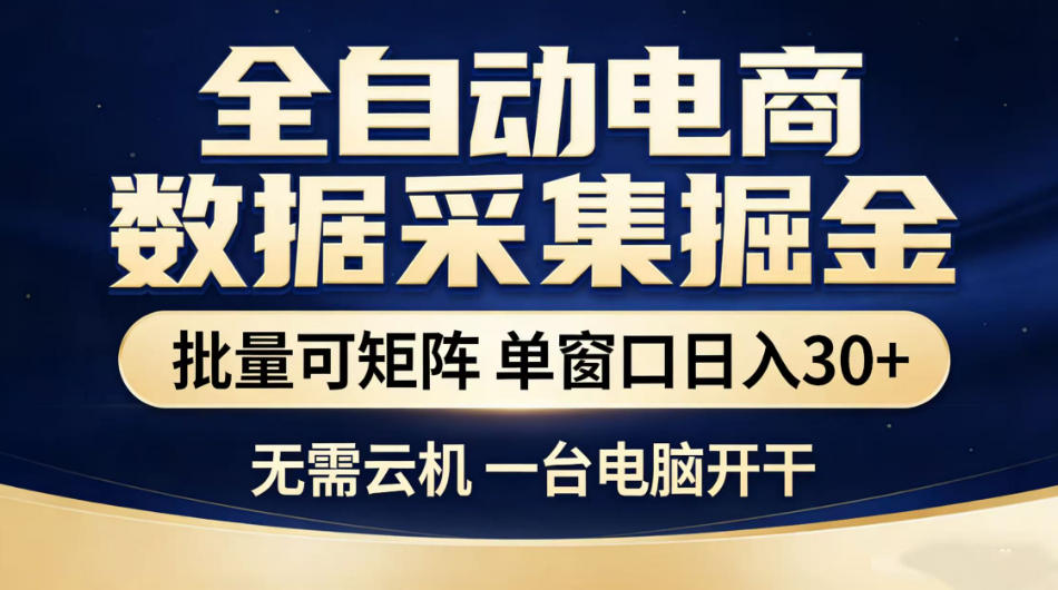 全自动电商数据采集掘金，批量可矩阵单窗口日入30+，无需云机一台电脑开干【揭秘】-柚子网创