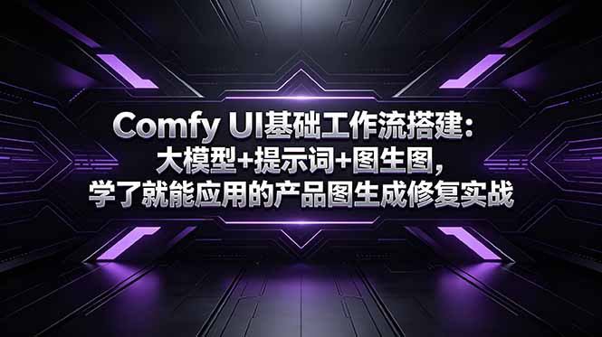 Comfy UI基础工作流搭建：大模型+提示词+图生图，学了就能应用的产品图生成修复实战-柚子网创