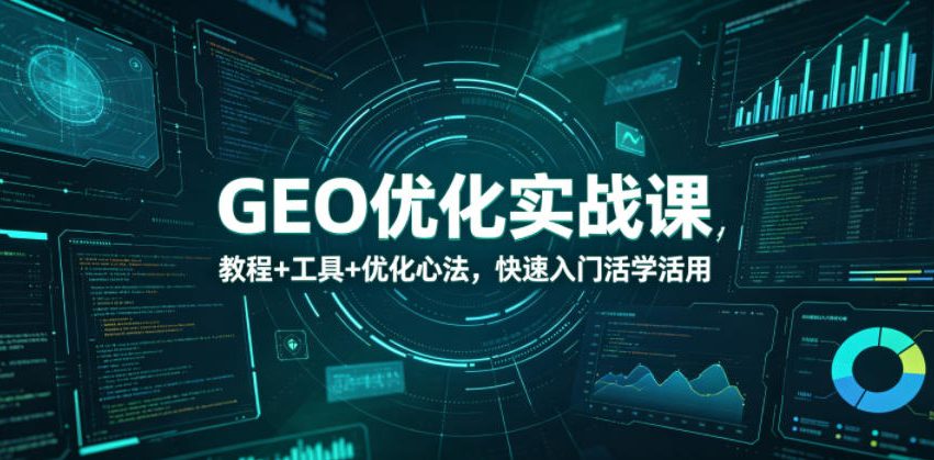 GEO优化实战课，教程+工具+优化心法，快速入门活学活用-柚子网创