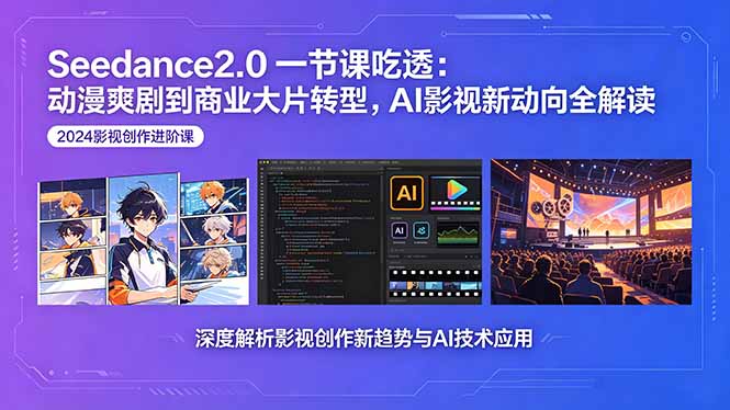 Seedance2.0一节课吃透：动漫爽剧到商业大片转型，AI影视新动向全解读-柚子网创