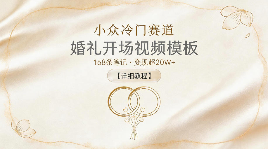 小众冷门赛道，婚礼开场视频模板，168条笔记，变现超20W+【详细教程】-柚子网创