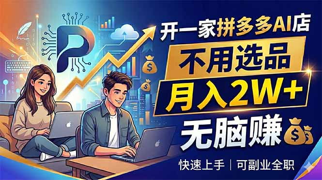 开一家拼多多AI店，不用选品，月入2W+，无脑赚，可副业全职-柚子网创