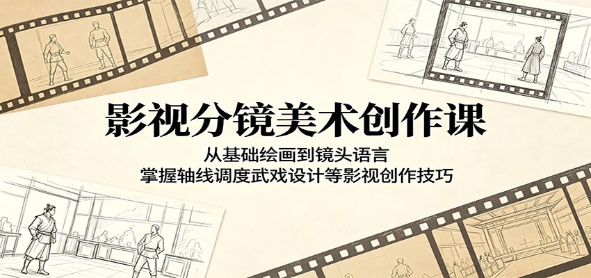 影视分镜美术创作课：从基础绘画到镜头语言，掌握轴线调度武戏设计等影视创作技巧-柚子网创