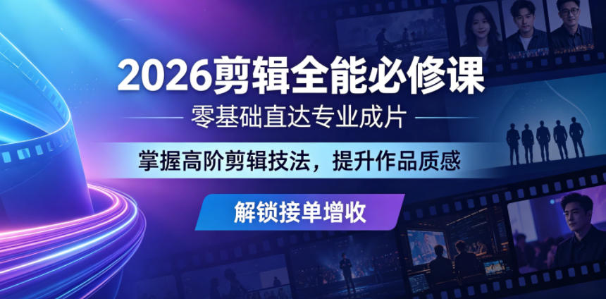 2026剪辑全能必修课，零基础直达专业成片，掌握高阶剪辑技法，提升作品质感解锁接单增收-柚子网创