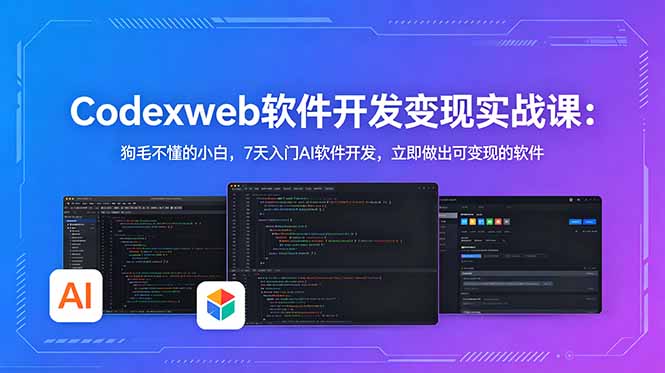 CodexWeb软件开发变现实战课：狗毛不懂的小白，7天入门AI软件开发，立即做出可变现的软件-柚子网创