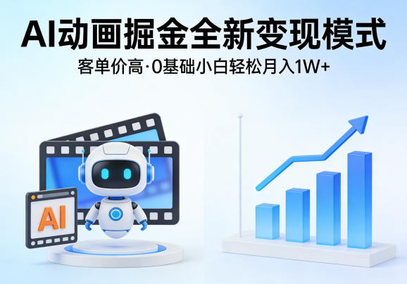 AI动画掘金全新变现模式，客单价高，0基础小白也能轻松月入1W+-柚子网创