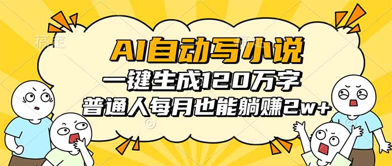 AI自动写小说，一键生成120万字，普通人每月也能躺赚2w+-柚子网创