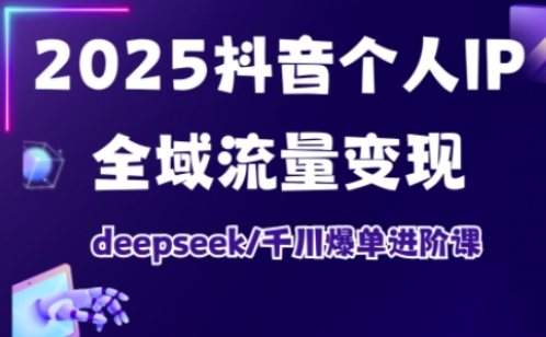 抖音个人IP全域流量变现进阶课，deepseek千川爆单进阶课(更新2026年05月)-柚子网创