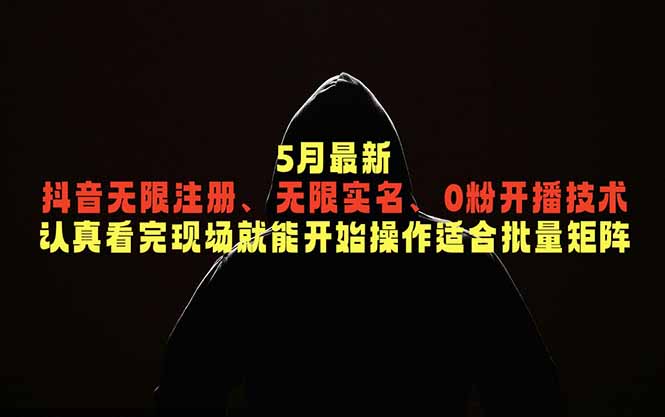 5月最新抖音无限注册、无限实名、0粉开播技术，认真看完现场就能开始操作，适合批量矩阵-柚子网创