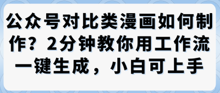 公众号对比类漫画制作教学，2分钟教你用工作流一键生成，小白可上手-柚子网创