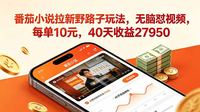 番茄小说拉新野路子玩法，无脑怼视频，每单10元，40天收益27950-柚子网创