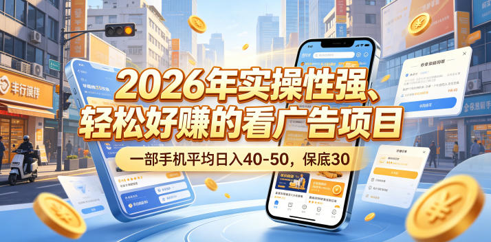 2026年实操性强、轻松好賺的看广告项目，一部手机平均日入40-50，保底30米【揭秘】-柚子网创