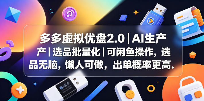 多多虚拟优盘2.0丨AI生产丨选品批量化丨可闲鱼操作，选品无脑，懒人可做，出单概率更高-柚子网创