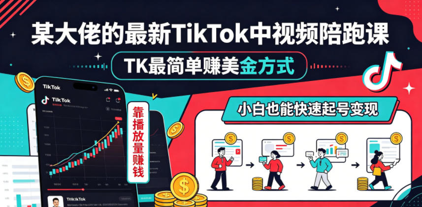 某大佬的最新TikTok中视频陪跑课，TK最简单賺美金方式，靠播放量賺钱，小白也能快速起号变现-柚子网创