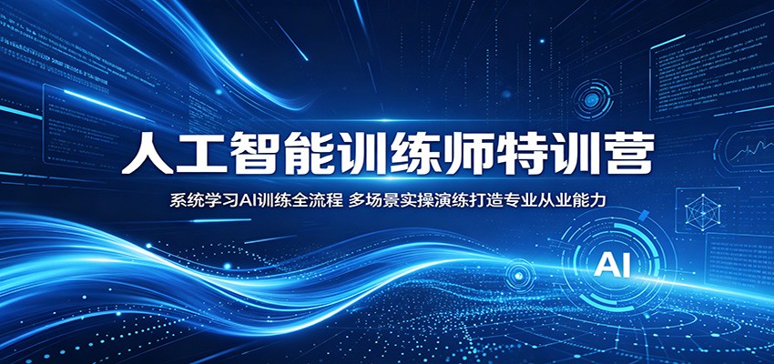 人工智能训练师特训营：系统学习AI训练全流程，多场景实操演练打造专业从业能力-柚子网创