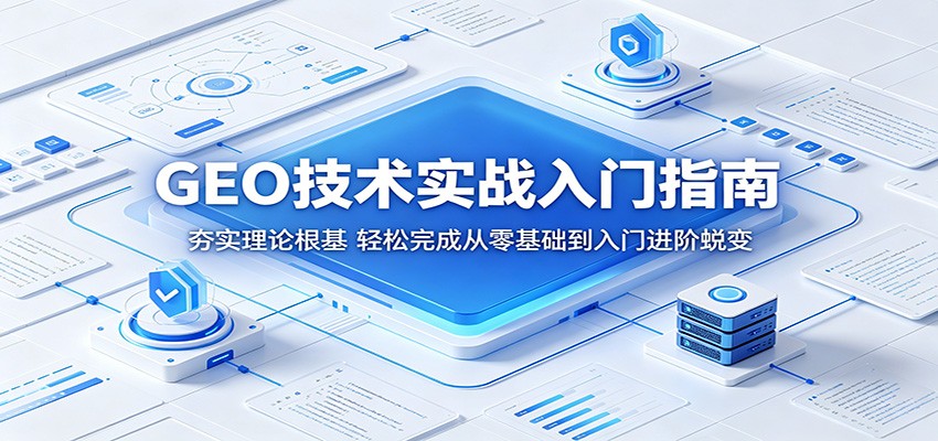 GEO技术实战入门指南：夯实理论根基，轻松完成从零基础到入门进阶蜕变-柚子网创