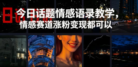 今日话题情感语录教学，情感赛道涨粉变现都可以-柚子网创