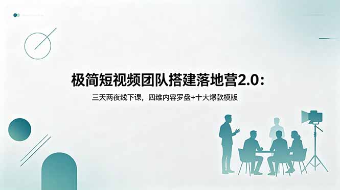 极简短视频团队搭建落地营2.0：三天两夜线下课，四维内容罗盘+十大爆款模版-柚子网创