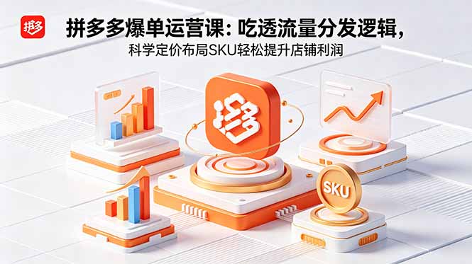 拼多多爆单运营实战课：吃透流量分发逻辑，科学定价布局SKU轻松提升店铺利润-柚子网创