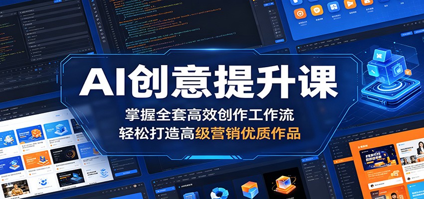 AI创意提升课：掌握全套高效创作工作流，轻松打造高级营销优质作品-柚子网创
