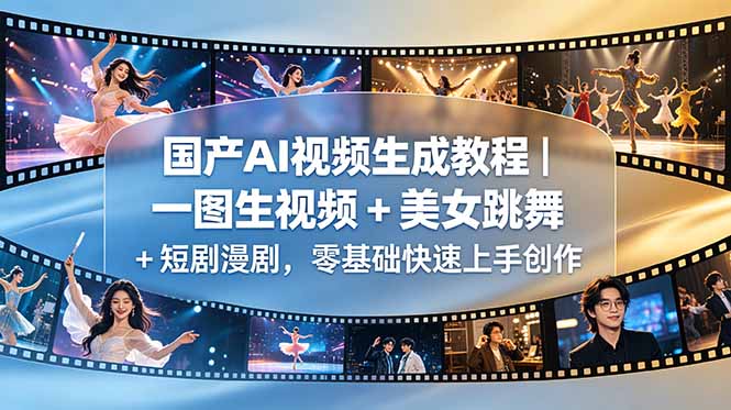 国产AI视频生成教程｜一图生视频 + 美女跳舞 + 短剧漫剧，零基础快速上手创作-柚子网创