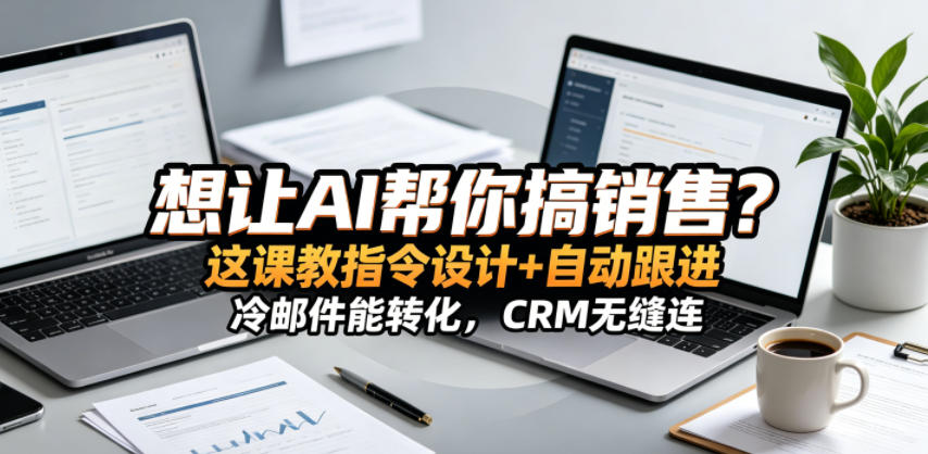 想让AI帮你搞销售？这课教指令设计+自动跟进，冷邮件能转化，CRM无缝连！【原创双语字幕】-柚子网创