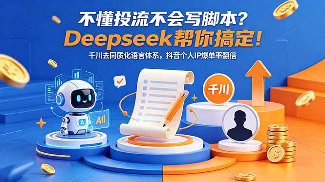 不懂投流不会写脚本？Deepseek帮你搞定！千川去同质化语言体系，抖音个人IP爆单率翻倍-柚子网创