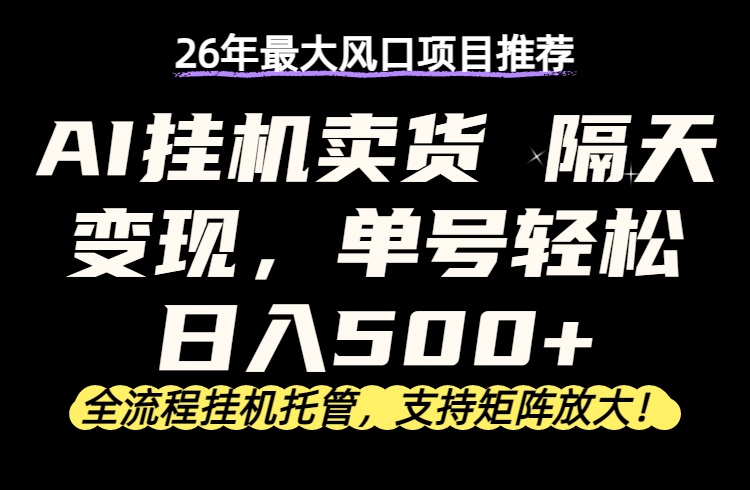 26年最新AI挂机卖货，隔天出收益，单账号轻松日入500+-柚子网创