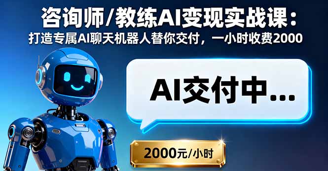 咨询师/教练AI变现实战课：打造专属AI聊天机器人替你交付，一小时收费2000-柚子网创