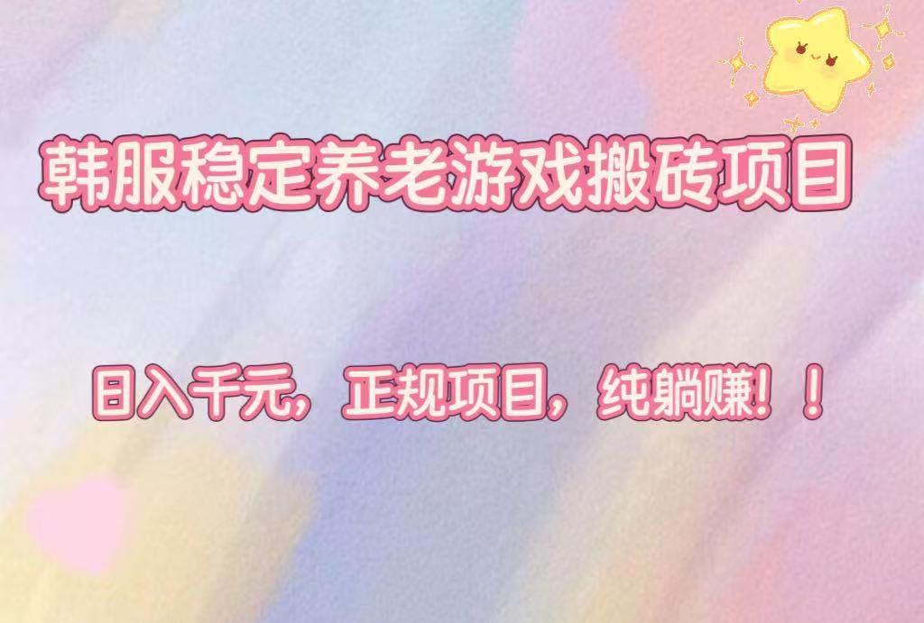 （16205期）韩服稳定养老游戏搬砖项目，日入千元，正规项目，纯躺赚！-柚子网创