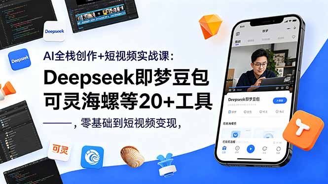 AI全栈创作+短视频实战课：Deepseek即梦豆包可灵海螺等20+工具，零基础到短视频变现-柚子网创