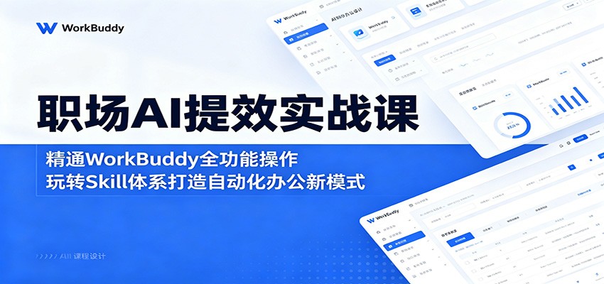 职场AI提效实战课：精通WorkBuddy全功能操作，玩转Skill体系打造自动化办公新模式-柚子网创