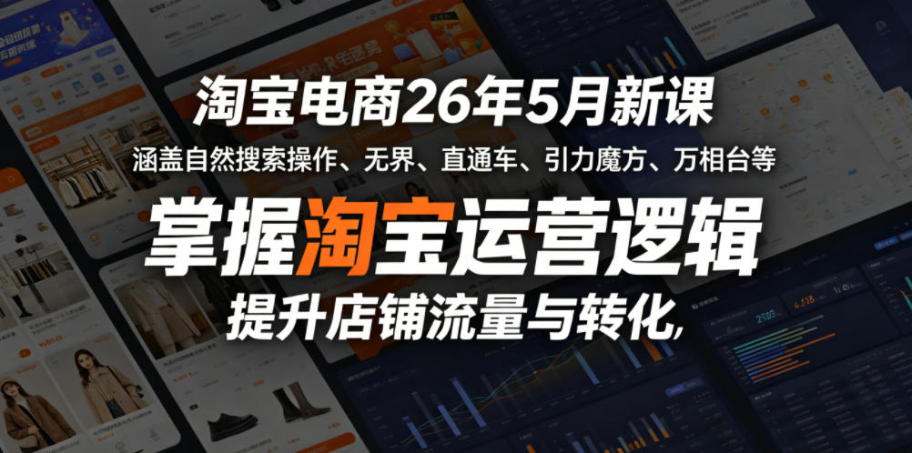 淘宝电商26年5月新课，涵盖自然搜索操作、无界、直通车、引力魔方、万相台等，掌握淘宝运营逻辑，提升店铺流量与转化-柚子网创