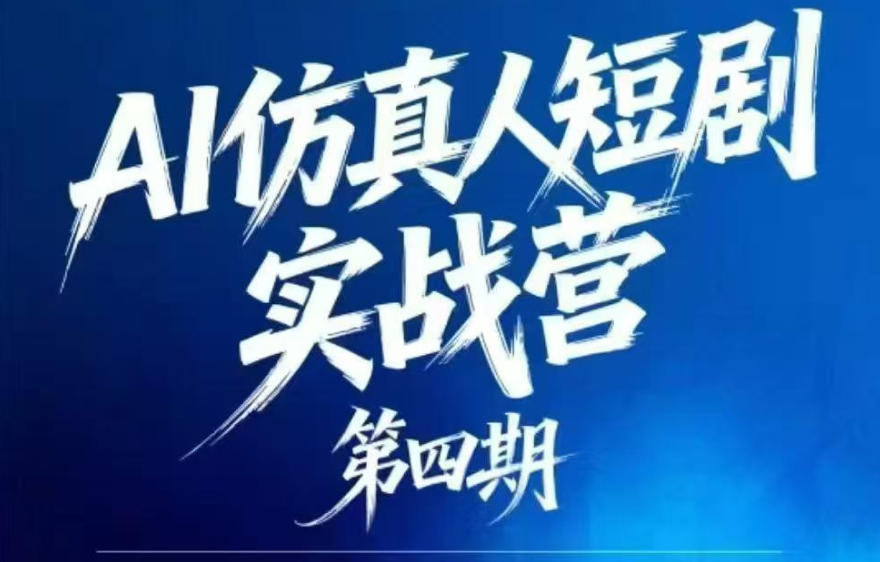 AI仿真人短剧实战营第四期，21天做出第一部AI仿真人短剧，普通人也能入局AI短剧新赛道-柚子网创