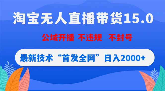 淘宝无人直播带货15.0，不封号，不违规，公域玩法，首发全网日入2000+-柚子网创