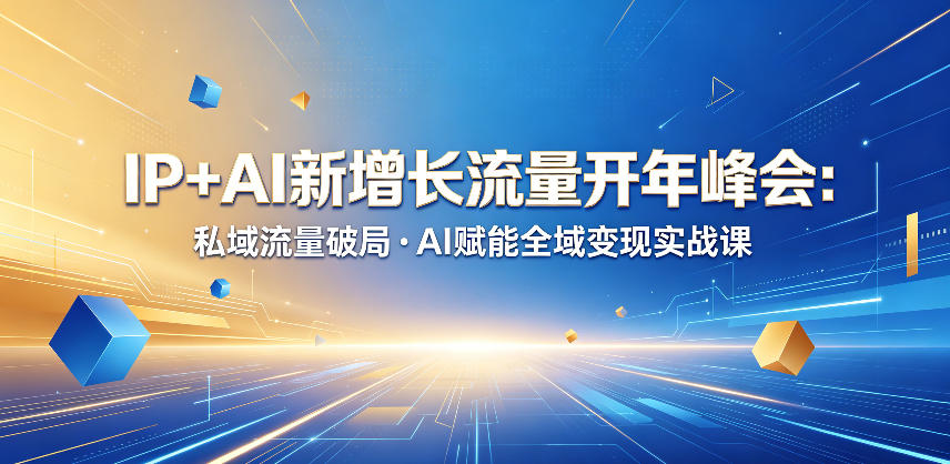 IP+AI新增长流量开年峰会：私域流量破局・AI赋能全域变现实战课-柚子网创