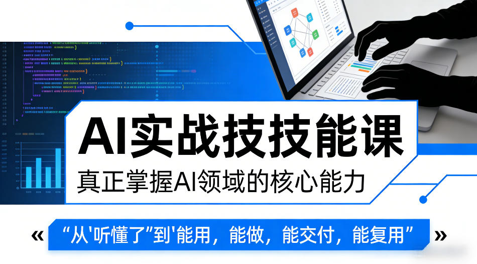 AI实战技能课，真正掌握AI领域的核心能力，把AI从”听懂了”变成”能用，能做，能交付，能复用-柚子网创