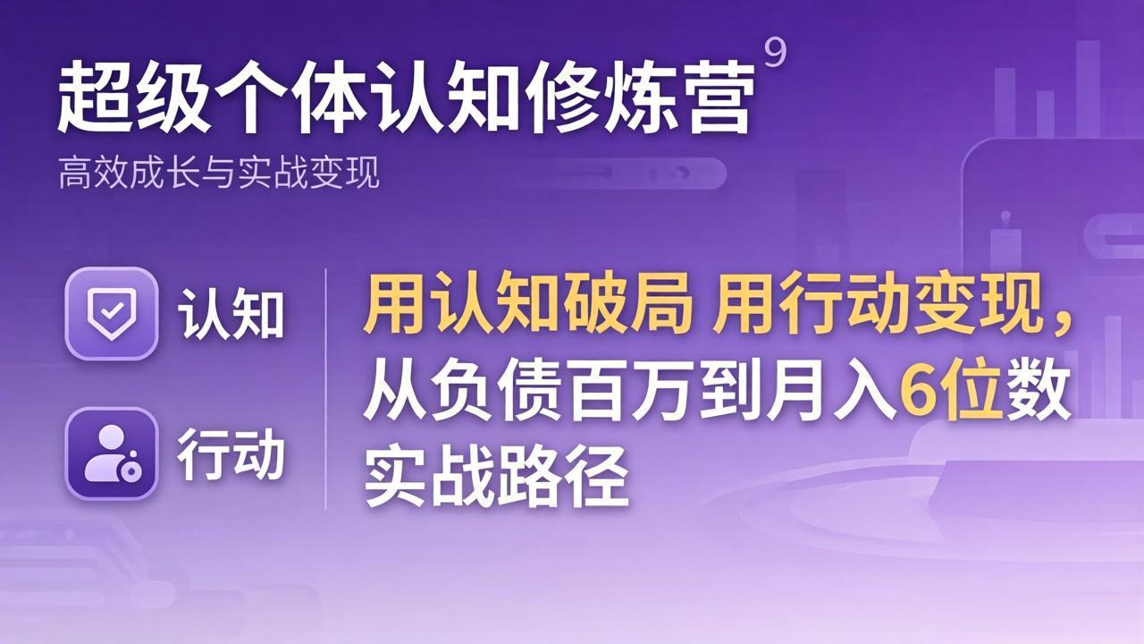 超级个体认知修炼营：用认知破局用行动变现，从负债百万到月入6位数实战路径-柚子网创